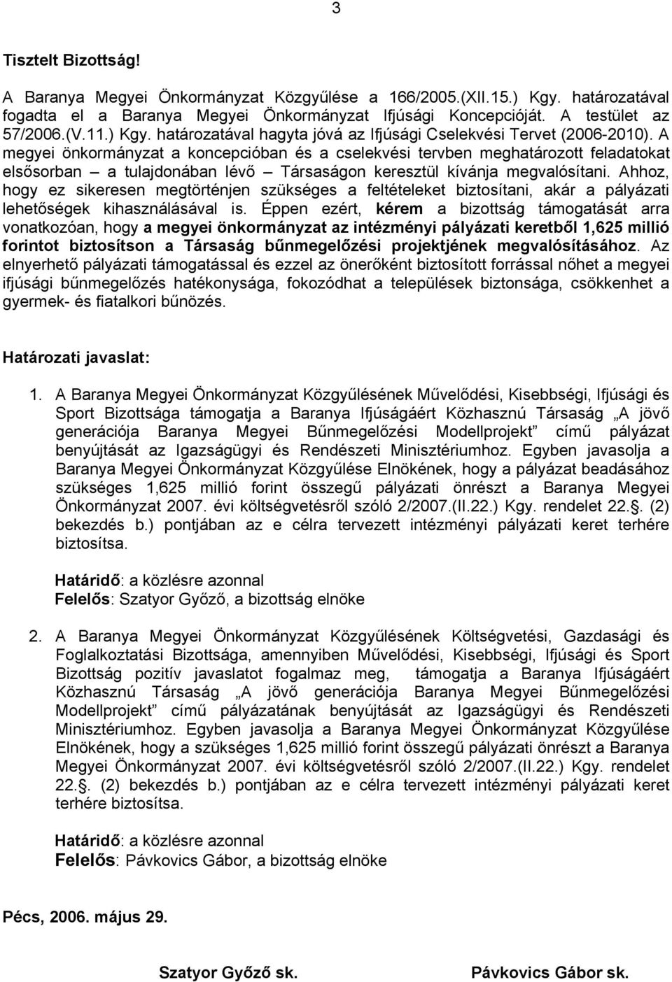 A megyei önkormányzat a koncepcióban és a cselekvési tervben meghatározott feladatokat elsősorban a tulajdonában lévő Társaságon keresztül kívánja megvalósítani.