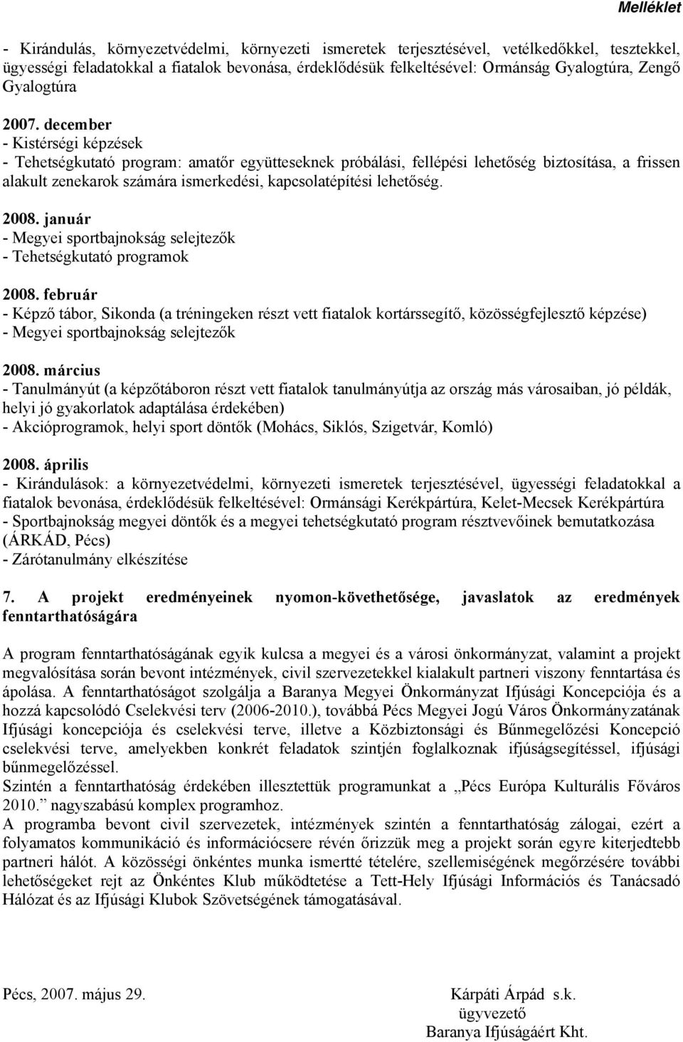 december - Kistérségi képzések - Tehetségkutató program: amatőr együtteseknek próbálási, fellépési lehetőség biztosítása, a frissen alakult zenekarok számára ismerkedési, kapcsolatépítési lehetőség.