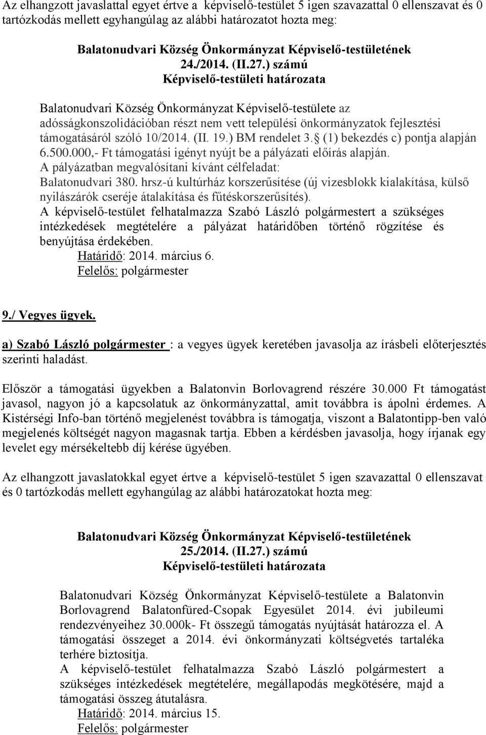 (1) bekezdés c) pontja alapján 6.500.000,- Ft támogatási igényt nyújt be a pályázati előírás alapján. A pályázatban megvalósítani kívánt célfeladat: Balatonudvari 380.