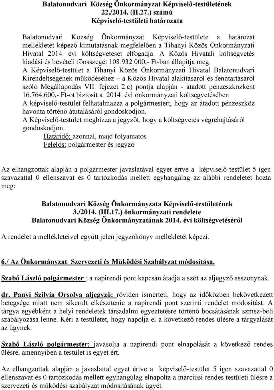 A Képviselő-testület a Tihanyi Közös Önkormányzati Hivatal Balatonudvari Kirendeltségének működéséhez a Közös Hivatal alakításáról és fenntartásáról szóló Megállapodás VII. fejezet 2.