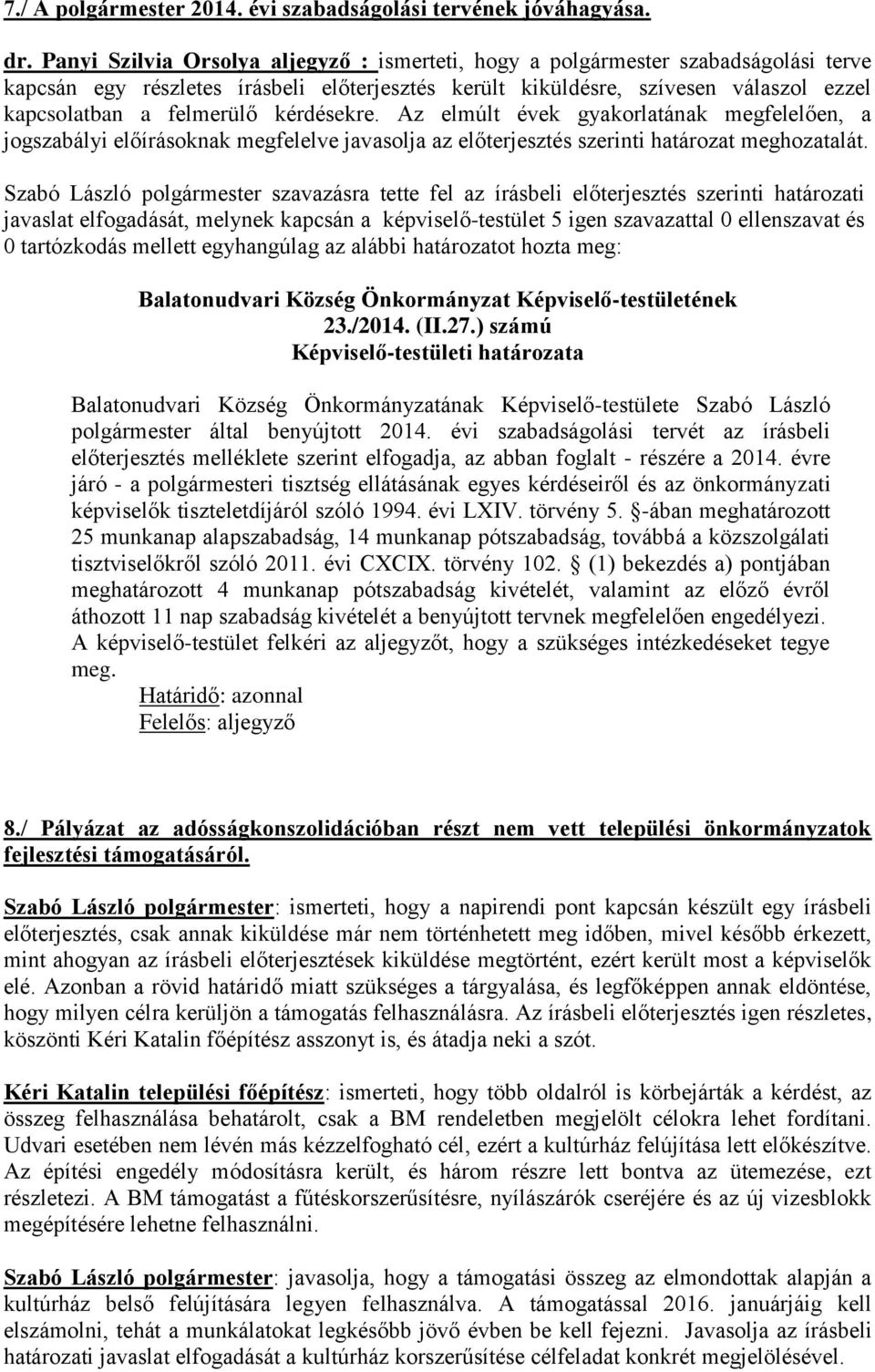 kérdésekre. Az elmúlt évek gyakorlatának megfelelően, a jogszabályi előírásoknak megfelelve javasolja az előterjesztés szerinti határozat meghozatalát.