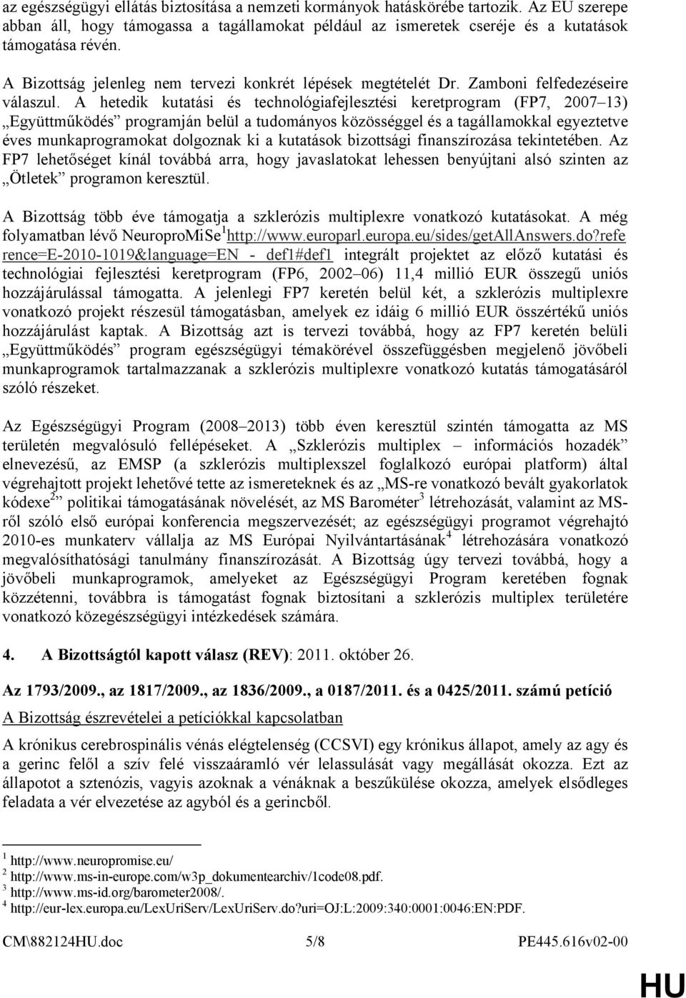 A hetedik kutatási és technológiafejlesztési keretprogram (FP7, 2007 13) Együttműködés programján belül a tudományos közösséggel és a tagállamokkal egyeztetve éves munkaprogramokat dolgoznak ki a