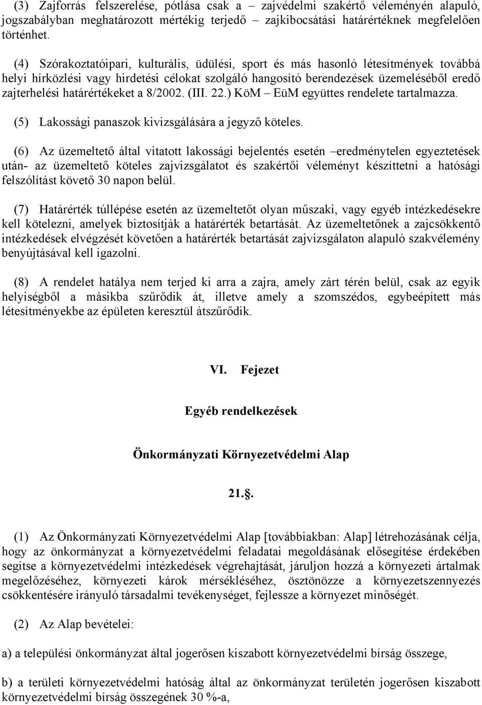 határértékeket a 8/2002. (III. 22.) KöM EüM együttes rendelete tartalmazza. (5) Lakossági panaszok kivizsgálására a jegyző köteles.