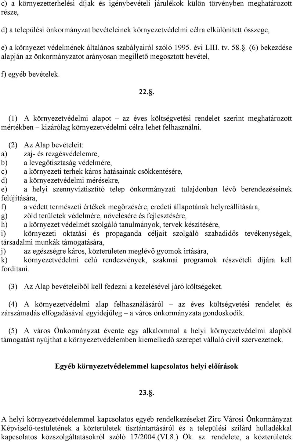 . (1) A környezetvédelmi alapot az éves költségvetési rendelet szerint meghatározott mértékben kizárólag környezetvédelmi célra lehet felhasználni.