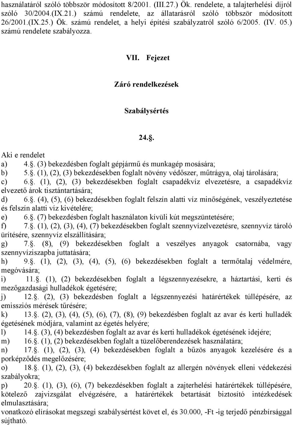 . (1), (2), (3) bekezdésekben foglalt növény védőszer, műtrágya, olaj tárolására; c) 6.. (1), (2), (3) bekezdésekben foglalt csapadékvíz elvezetésre, a csapadékvíz elvezető árok tisztántartására; d) 6.