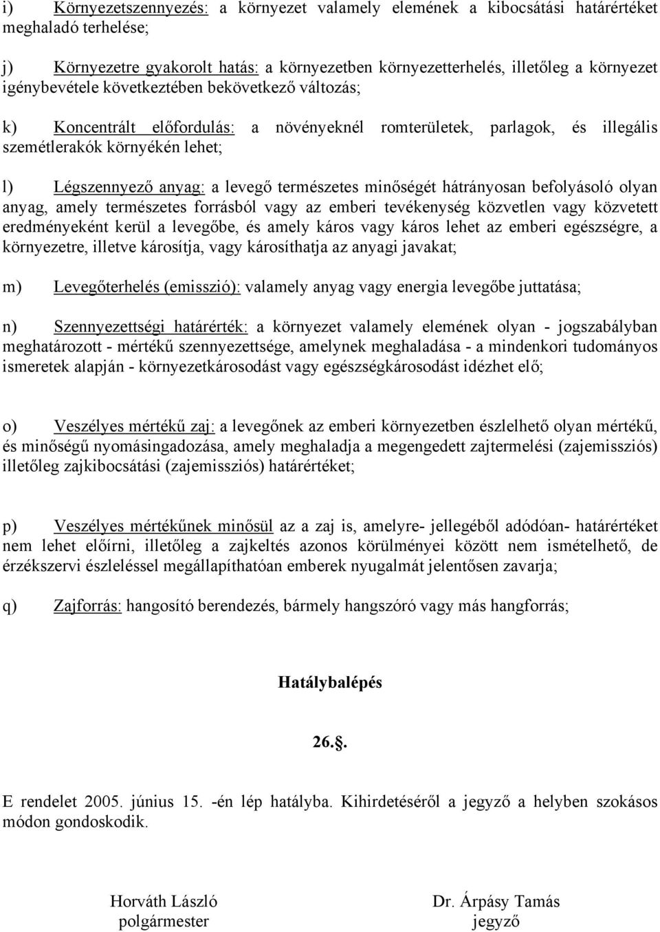 természetes minőségét hátrányosan befolyásoló olyan anyag, amely természetes forrásból vagy az emberi tevékenység közvetlen vagy közvetett eredményeként kerül a levegőbe, és amely káros vagy káros