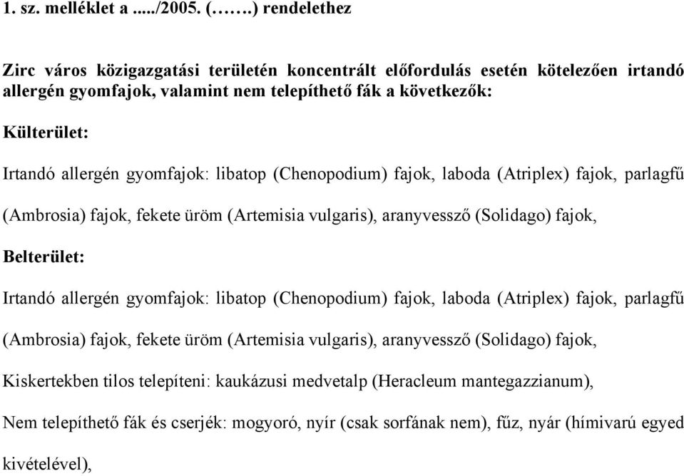 allergén gyomfajok: libatop (Chenopodium) fajok, laboda (Atriplex) fajok, parlagfű (Ambrosia) fajok, fekete üröm (Artemisia vulgaris), aranyvessző (Solidago) fajok, Belterület: Irtandó