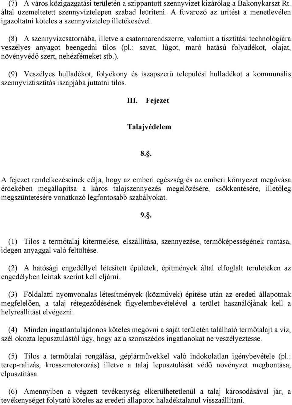 (8) A szennyvízcsatornába, illetve a csatornarendszerre, valamint a tisztítási technológiára veszélyes anyagot beengedni tilos (pl.