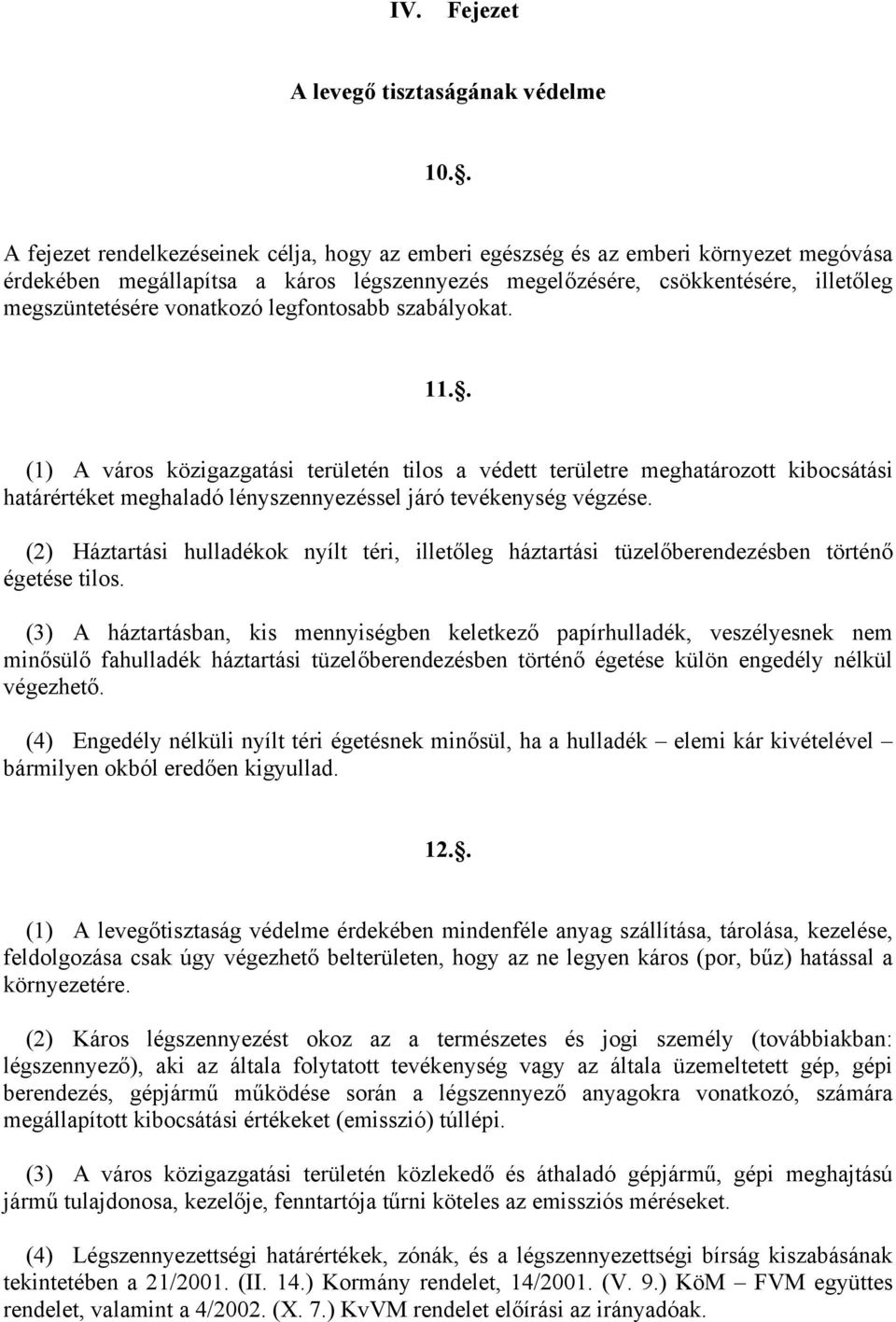 vonatkozó legfontosabb szabályokat. 11.. (1) A város közigazgatási területén tilos a védett területre meghatározott kibocsátási határértéket meghaladó lényszennyezéssel járó tevékenység végzése.