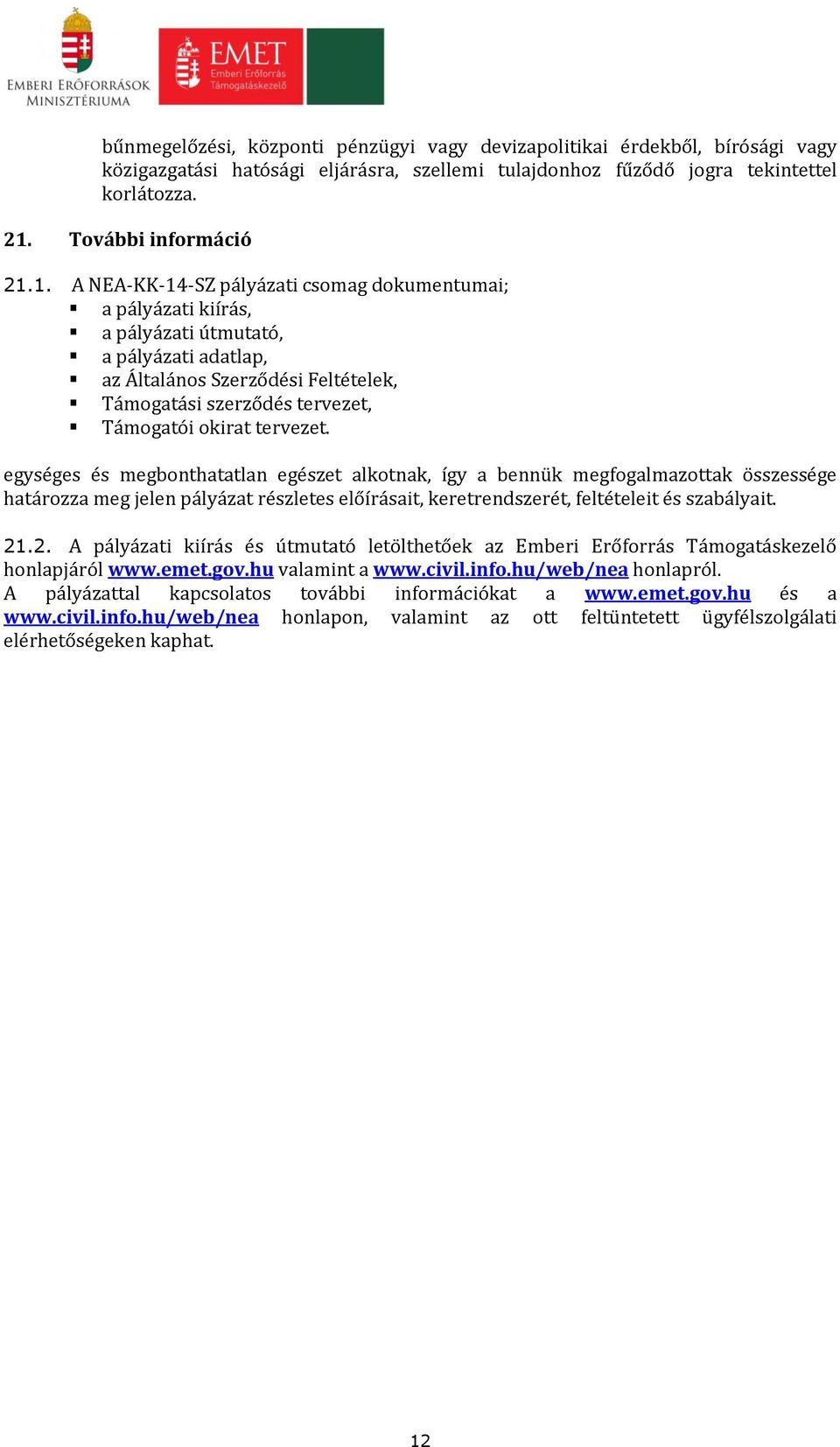 1. A NEA-KK-14-SZ pályázati csomag dokumentumai; a pályázati kiírás, a pályázati útmutató, a pályázati adatlap, az Általános Szerződési Feltételek, Támogatási szerződés tervezet, Támogatói okirat