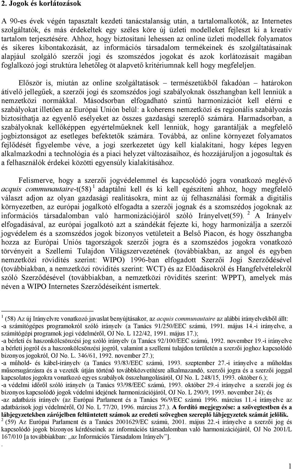 Ahhoz, hogy biztosítani lehessen az online üzleti modellek folyamatos és sikeres kibontakozását, az információs társadalom termékeinek és szolgáltatásainak alapjául szolgáló szerzői jogi és