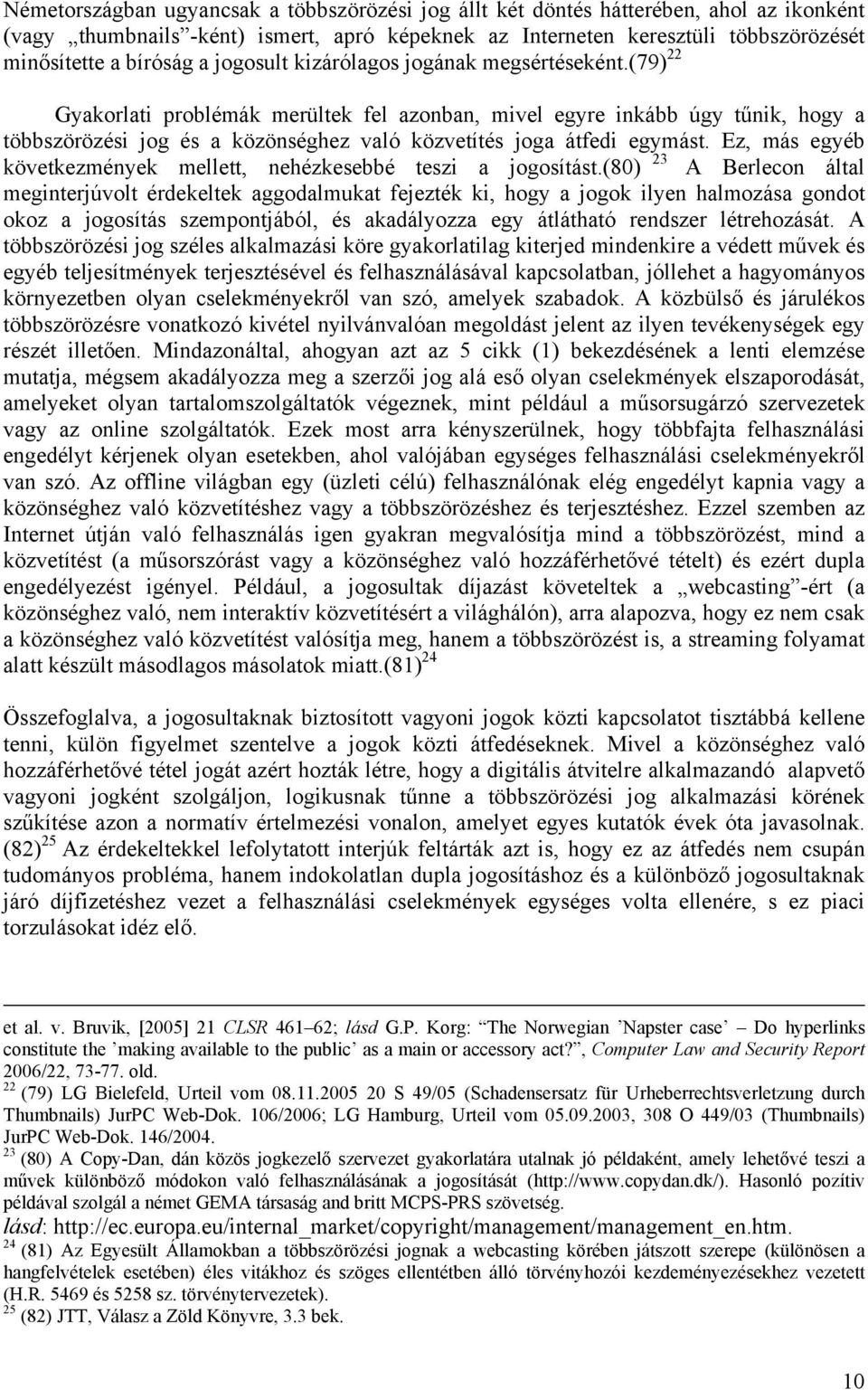 (79) 22 Gyakorlati problémák merültek fel azonban, mivel egyre inkább úgy tűnik, hogy a többszörözési jog és a közönséghez való közvetítés joga átfedi egymást.