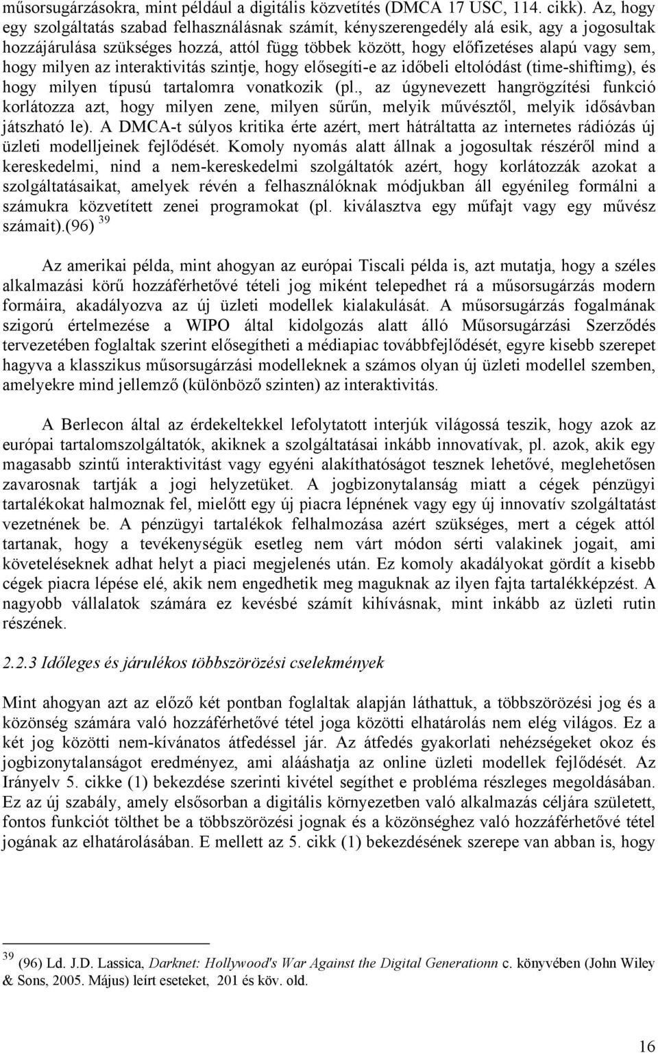 milyen az interaktivitás szintje, hogy elősegíti-e az időbeli eltolódást (time-shiftimg), és hogy milyen típusú tartalomra vonatkozik (pl.