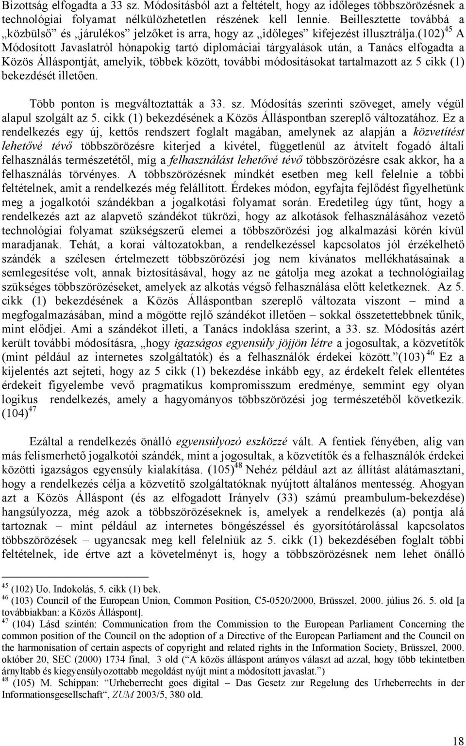 (102) 45 A Módosított Javaslatról hónapokig tartó diplomáciai tárgyalások után, a Tanács elfogadta a Közös Álláspontját, amelyik, többek között, további módosításokat tartalmazott az 5 cikk (1)