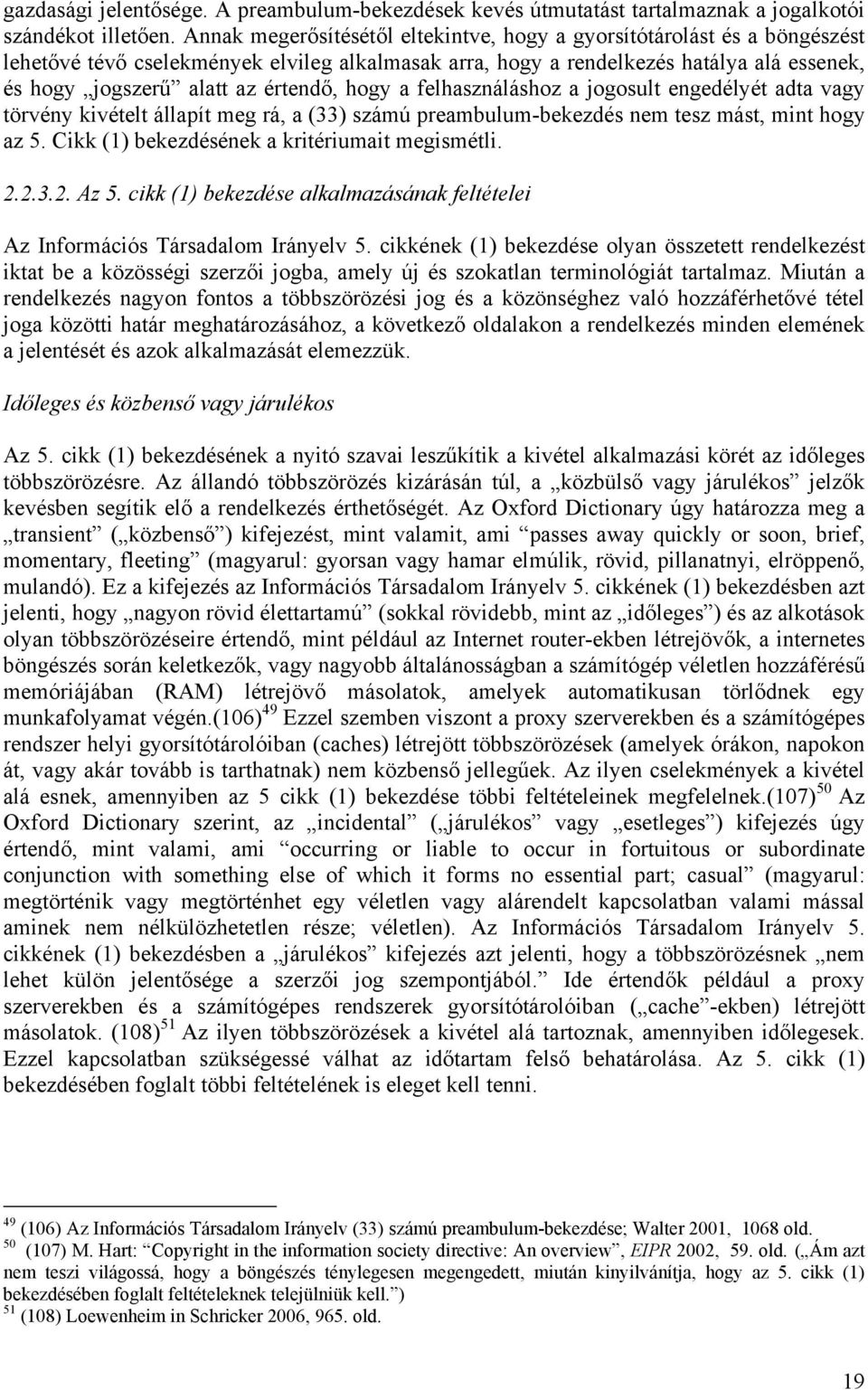 értendő, hogy a felhasználáshoz a jogosult engedélyét adta vagy törvény kivételt állapít meg rá, a (33) számú preambulum-bekezdés nem tesz mást, mint hogy az 5.