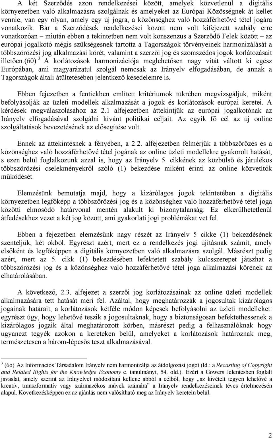 Bár a Szerződések rendelkezései között nem volt kifejezett szabály erre vonatkozóan miután ebben a tekintetben nem volt konszenzus a Szerződő Felek között az európai jogalkotó mégis szükségesnek