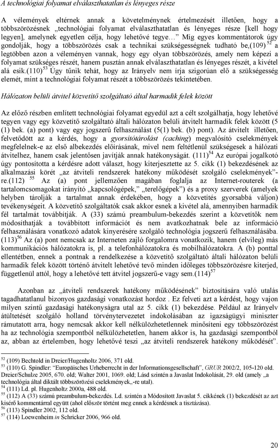 legtöbben azon a véleményen vannak, hogy egy olyan többszörözés, amely nem képezi a folyamat szükséges részét, hanem pusztán annak elválaszthatatlan és lényeges részét, a kivétel alá esik.