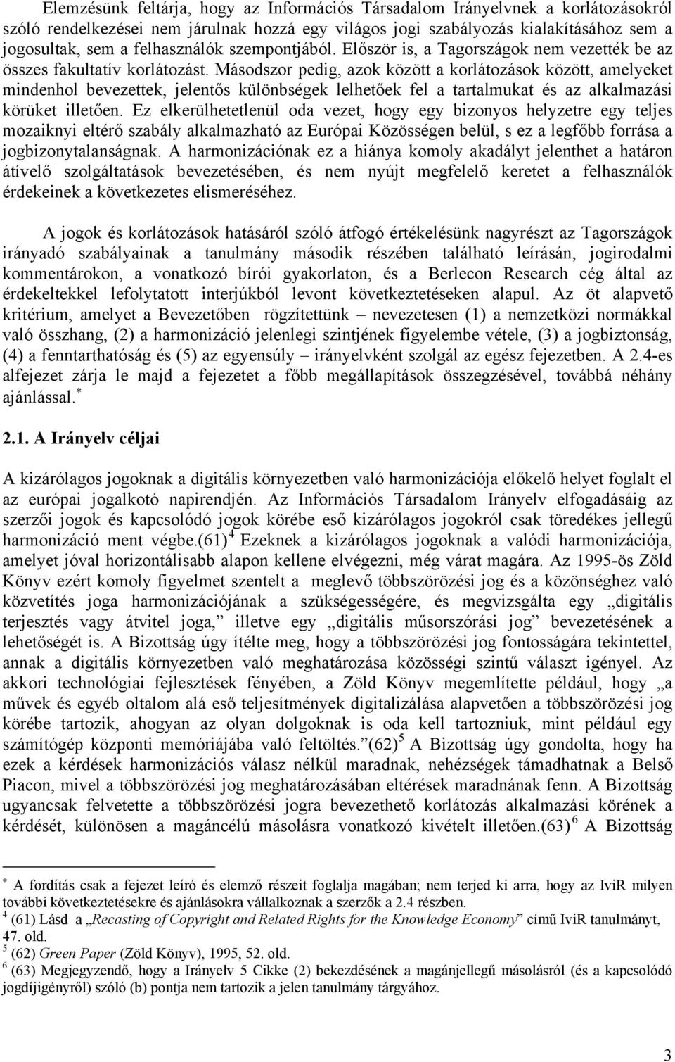 Másodszor pedig, azok között a korlátozások között, amelyeket mindenhol bevezettek, jelentős különbségek lelhetőek fel a tartalmukat és az alkalmazási körüket illetően.