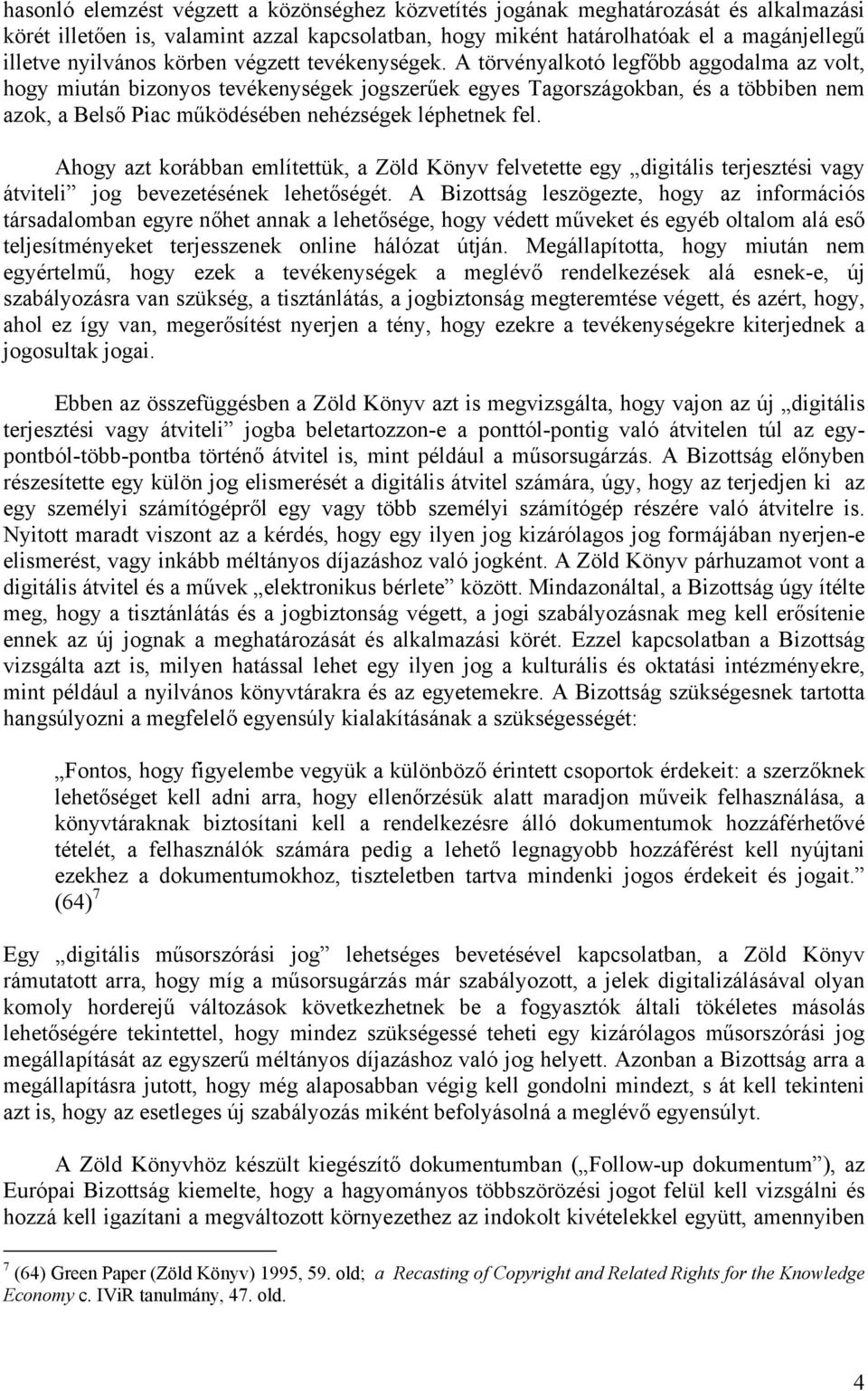 A törvényalkotó legfőbb aggodalma az volt, hogy miután bizonyos tevékenységek jogszerűek egyes Tagországokban, és a többiben nem azok, a Belső Piac működésében nehézségek léphetnek fel.