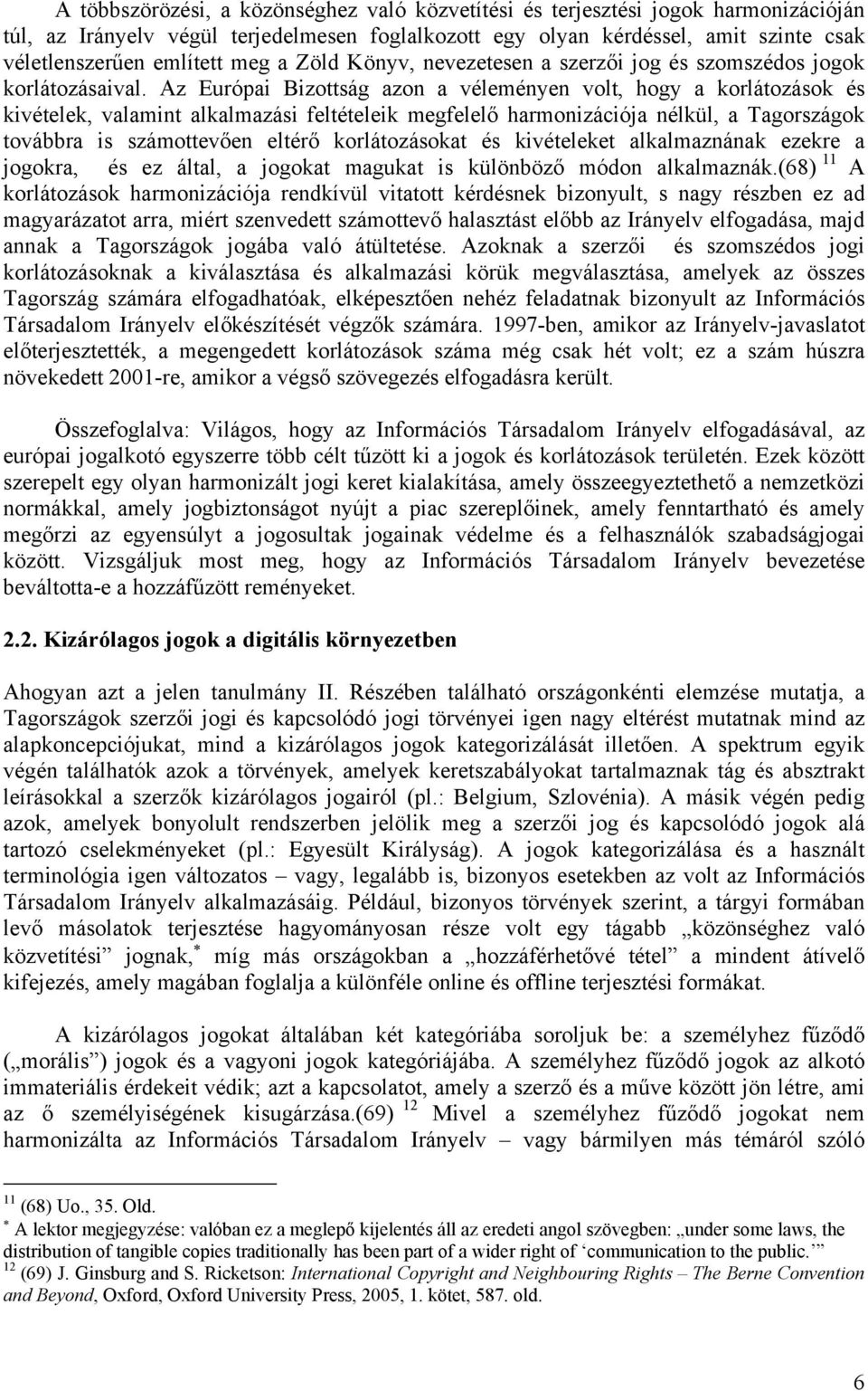 Az Európai Bizottság azon a véleményen volt, hogy a korlátozások és kivételek, valamint alkalmazási feltételeik megfelelő harmonizációja nélkül, a Tagországok továbbra is számottevően eltérő