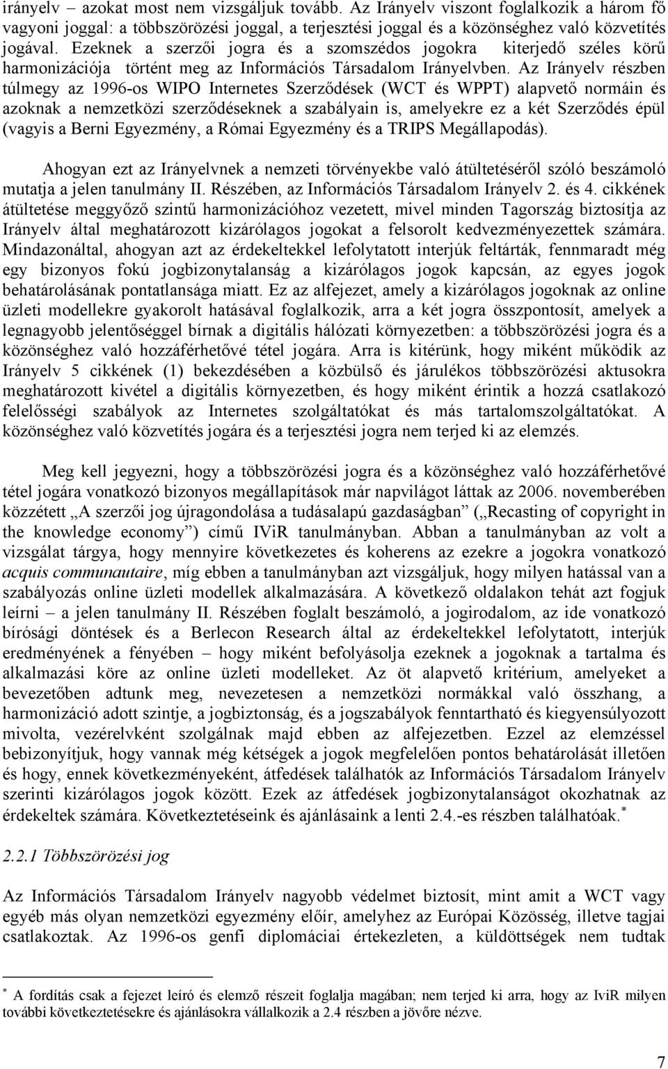 Az Irányelv részben túlmegy az 1996-os WIPO Internetes Szerződések (WCT és WPPT) alapvető normáin és azoknak a nemzetközi szerződéseknek a szabályain is, amelyekre ez a két Szerződés épül (vagyis a