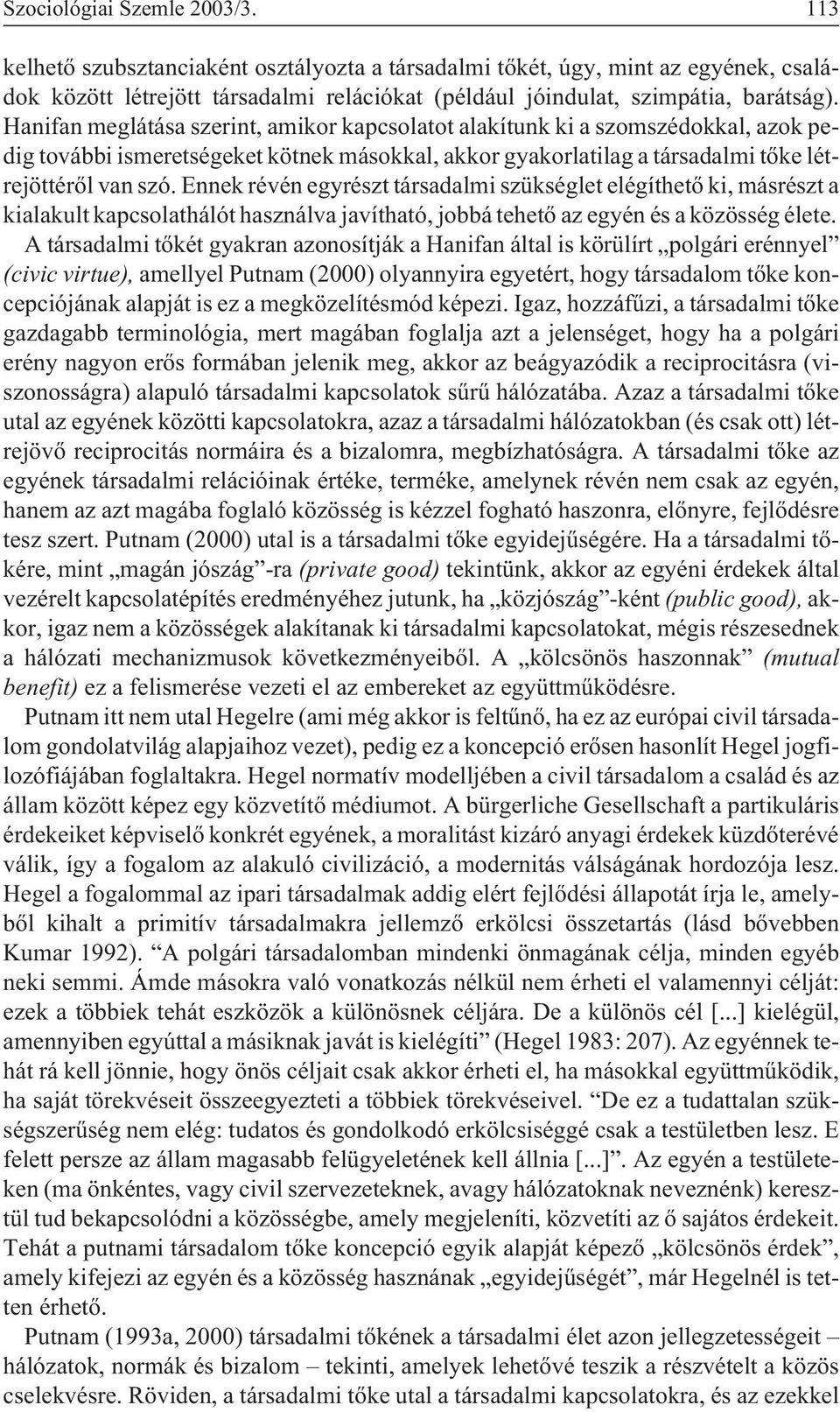 Ennek révén egyrészt társadalmi szükséglet elégíthetõ ki, másrészt a kialakult kapcsolathálót használva javítható, jobbá tehetõ az egyén és a közösség élete.