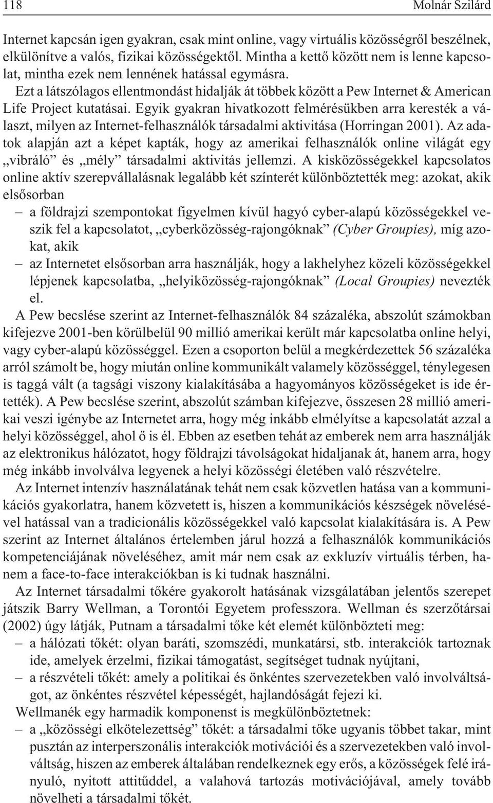 Egyik gyakran hivatkozott felmérésükben arra keresték a választ, milyen az Internet-felhasználók társadalmi aktivitása (Horringan 2001).