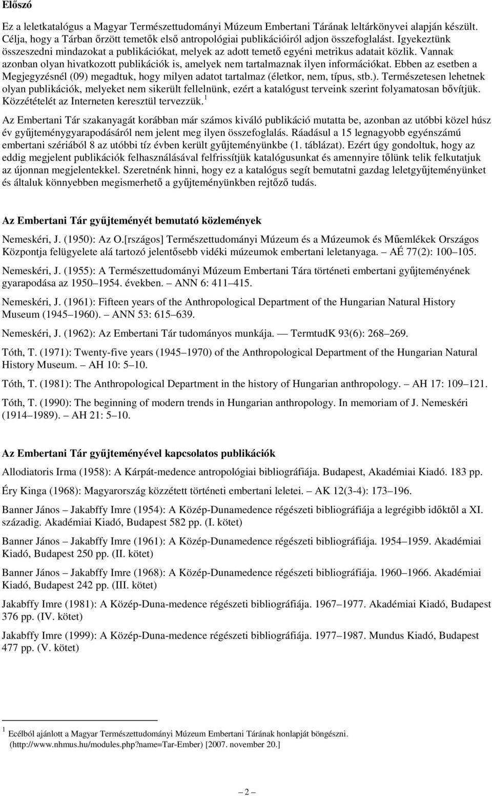 Vannak azonban olyan hivatkozott publikációk is, amelyek nem tartalmaznak ilyen információkat. Ebben az esetben a Megjegyzésnél () 