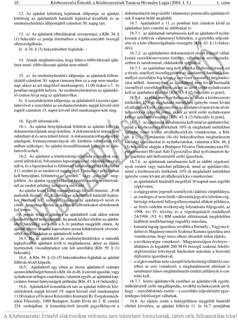 a) Az ajánlatok elbírálásának szempontjai: a KBt. 34. (1) bekezdés a) pontja értelmében a legalacsonyabb összegû ellenszolgáltatás. b) A 34. (3) bekezdésében foglaltak: 14.