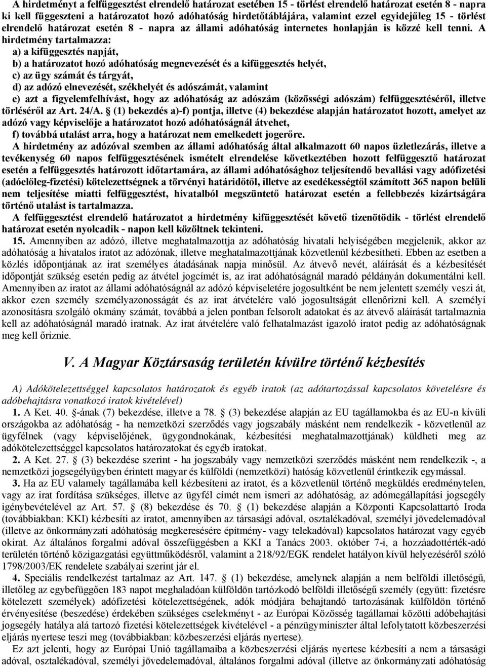 A hirdetmény tartalmazza: a) a kifüggesztés napját, b) a határozatot hozó adóhatóság megnevezését és a kifüggesztés helyét, c) az ügy számát és tárgyát, d) az adózó elnevezését, székhelyét és