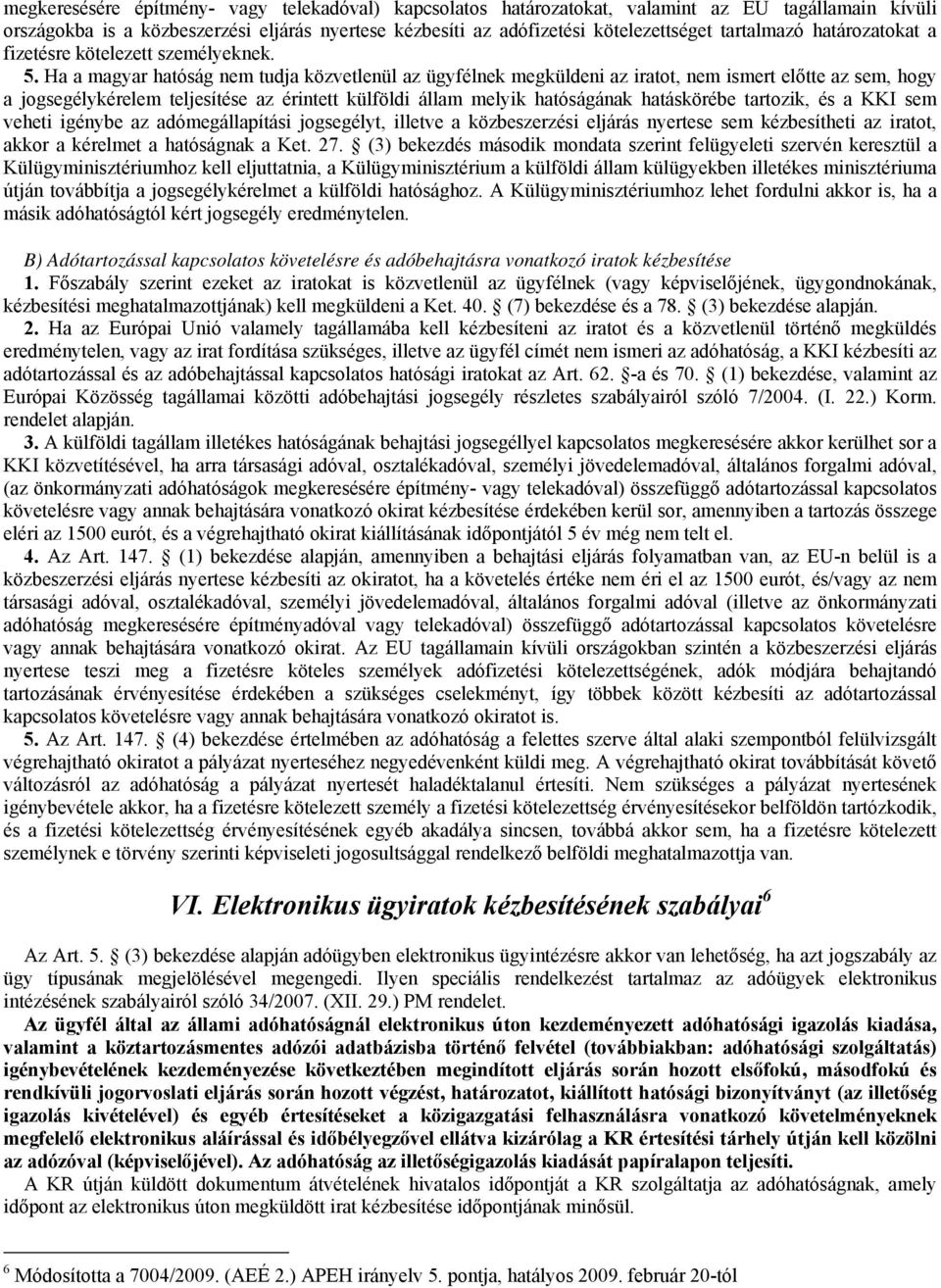 Ha a magyar hatóság nem tudja közvetlenül az ügyfélnek megküldeni az iratot, nem ismert előtte az sem, hogy a jogsegélykérelem teljesítése az érintett külföldi állam melyik hatóságának hatáskörébe