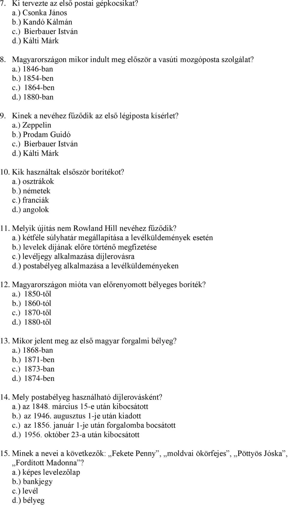 ) németek c.) franciák d.) angolok 11. Melyik újítás nem Rowland Hill nevéhez fűződik? a.) kétféle súlyhatár megállapítása a levélküldemények esetén b.) levelek díjának előre történő megfizetése c.