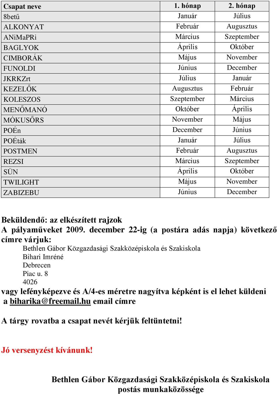 Február KOLESZOS Szeptember Március MENŐMANÓ Október Április MÓKUSŐRS November Május POÉn December Június POÉták Január Július POSTMEN Február Augusztus REZSI Március Szeptember SÜN Április Október