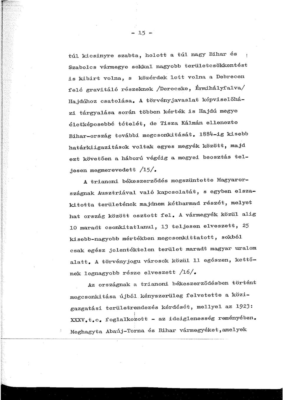 enezte Bihar-ország további. megcsonki.tását. 884-ig kisebb határkiigazi.tások vol.tak egyes megyék között, majd ezt követően a háború végéi.g a megyei. beosztás te.. jesen megmerevedett /5/. A tri.