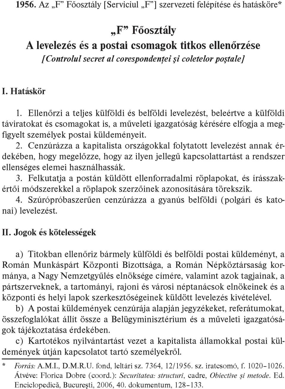 2. Cenzúrázza a kapitalista országokkal folytatott levelezést annak érdekében, hogy megelőzze, hogy az ilyen jellegű kapcsolattartást a rendszer ellenséges elemei használhassák. 3.