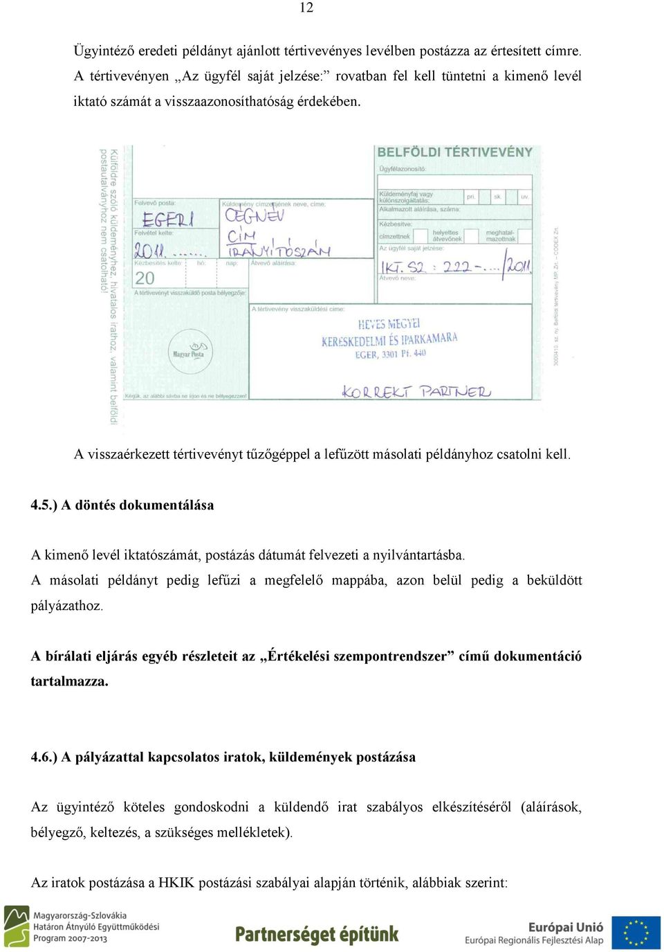 A visszaérkezett tértivevényt tűzőgéppel a lefűzött másolati példányhoz csatolni kell. 4.5.) A döntés dokumentálása A kimenő levél iktatószámát, postázás dátumát felvezeti a nyilvántartásba.