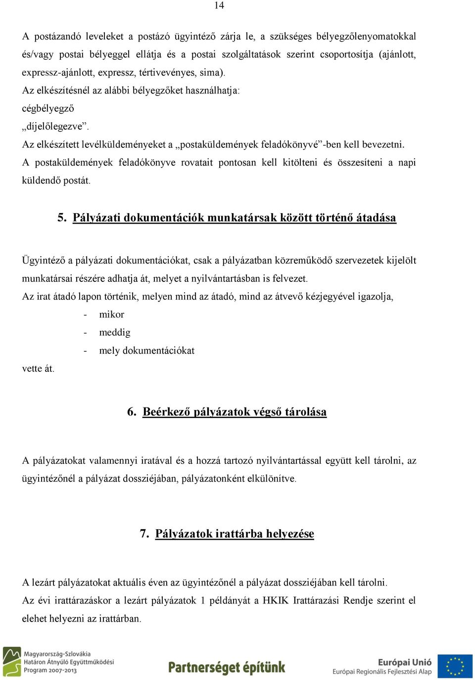 Az elkészített levélküldeményeket a postaküldemények feladókönyvé -ben kell bevezetni. A postaküldemények feladókönyve rovatait pontosan kell kitölteni és összesíteni a napi küldendő postát. 5.