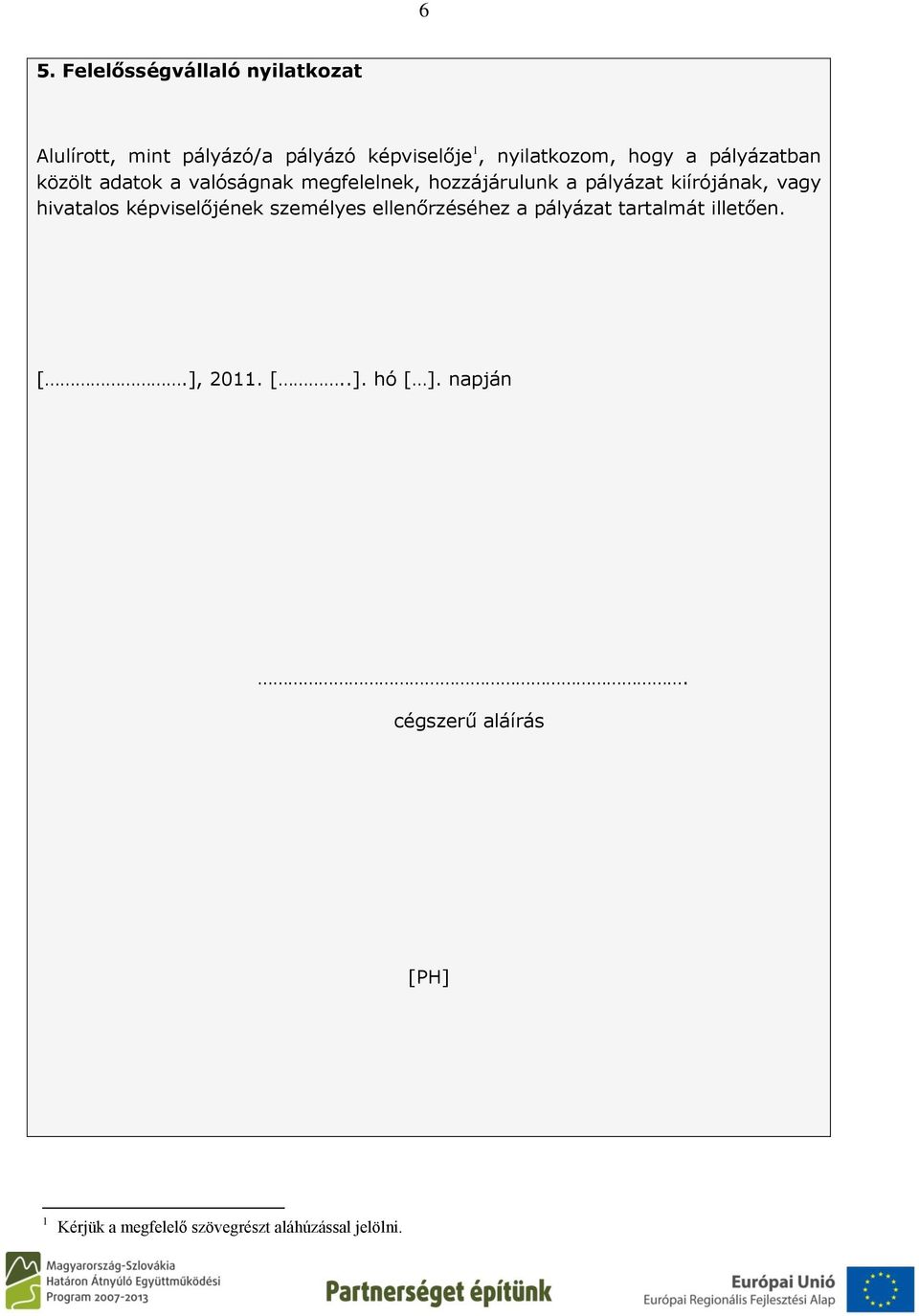 vagy hivatalos képviselőjének személyes ellenőrzéséhez a pályázat tartalmát illetően. [.], 2011.