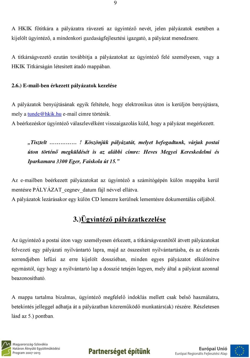 ) E-mail-ben érkezett pályázatok kezelése A pályázatok benyújtásának egyik feltétele, hogy elektronikus úton is kerüljön benyújtásra, mely a tunde@hkik.hu e-mail címre történik.