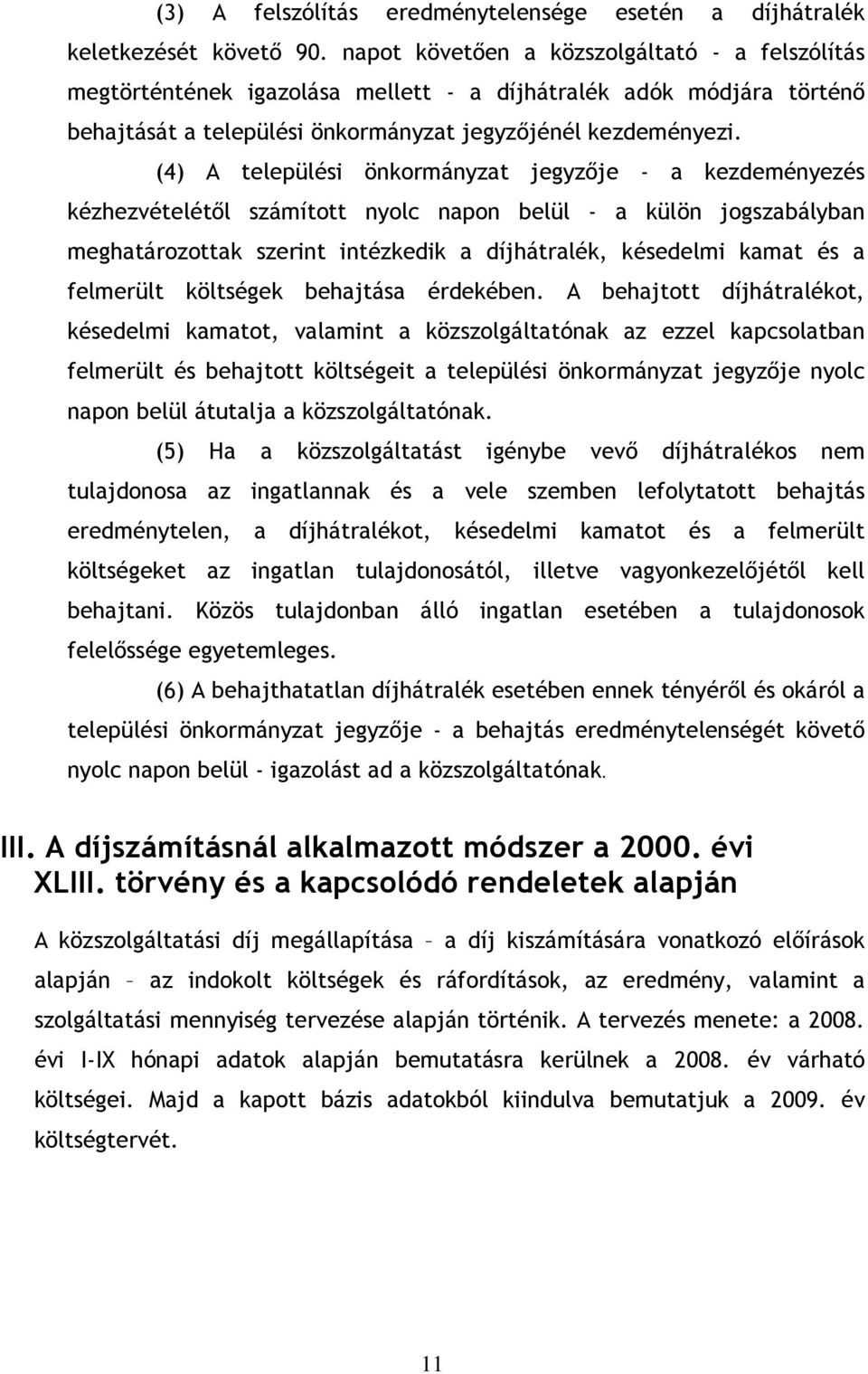 (4) A települési önkormányzat jegyzıje - a kezdeményezés kézhezvételétıl számított nyolc napon belül - a külön jogszabályban meghatározottak szerint intézkedik a díjhátralék, késedelmi kamat és a