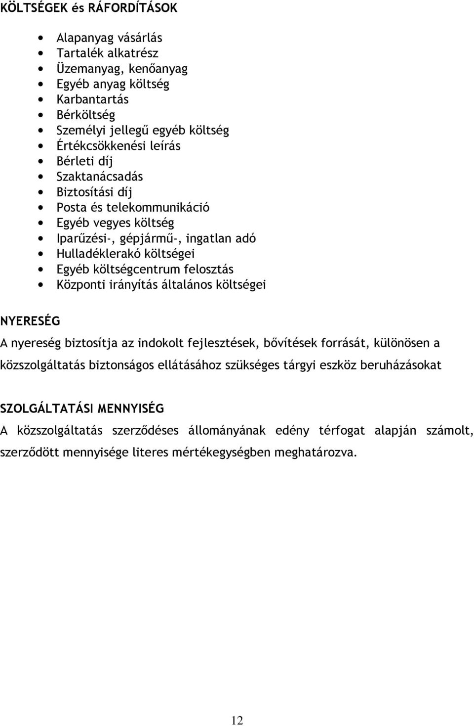 Központi irányítás általános költségei NYERESÉG A nyereség biztosítja az indokolt fejlesztések, bıvítések forrását, különösen a közszolgáltatás biztonságos ellátásához szükséges