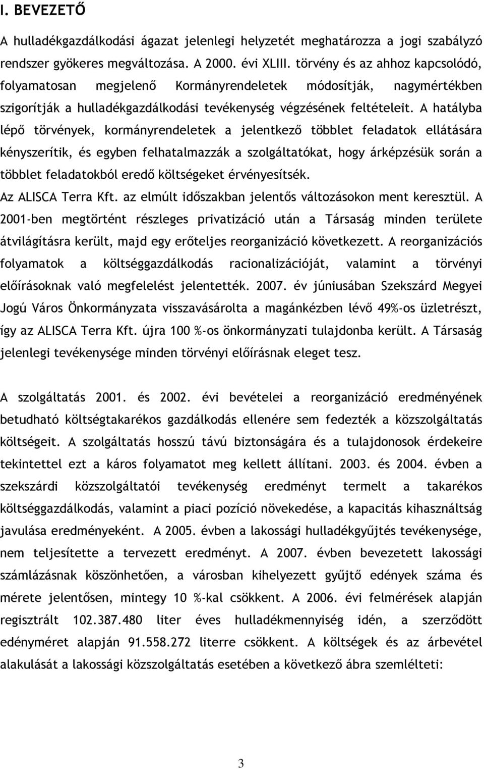 A hatályba lépı törvények, kormányrendeletek a jelentkezı többlet feladatok ellátására kényszerítik, és egyben felhatalmazzák a szolgáltatókat, hogy árképzésük során a többlet feladatokból eredı