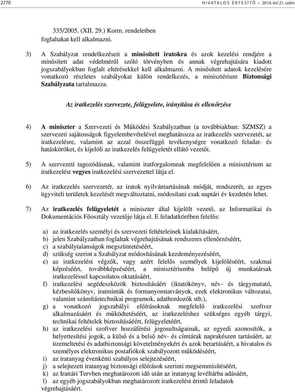 alkalmazni. A minősített adatok kezelésére vonatkozó részletes szabályokat külön rendelkezés, a minisztérium Biztonsági Szabályzata tartalmazza.