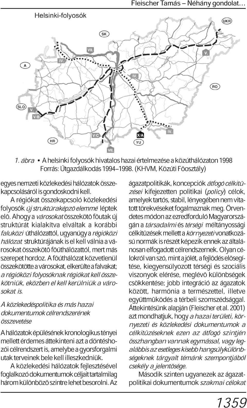 zései kifejezetten politikai (policy) célok, ágazatpolitikák, koncepciók átfogó célkitû- folyosókúj A régiókat struktúraképzõ összekapcsoló elemmé közlekedési elõ.