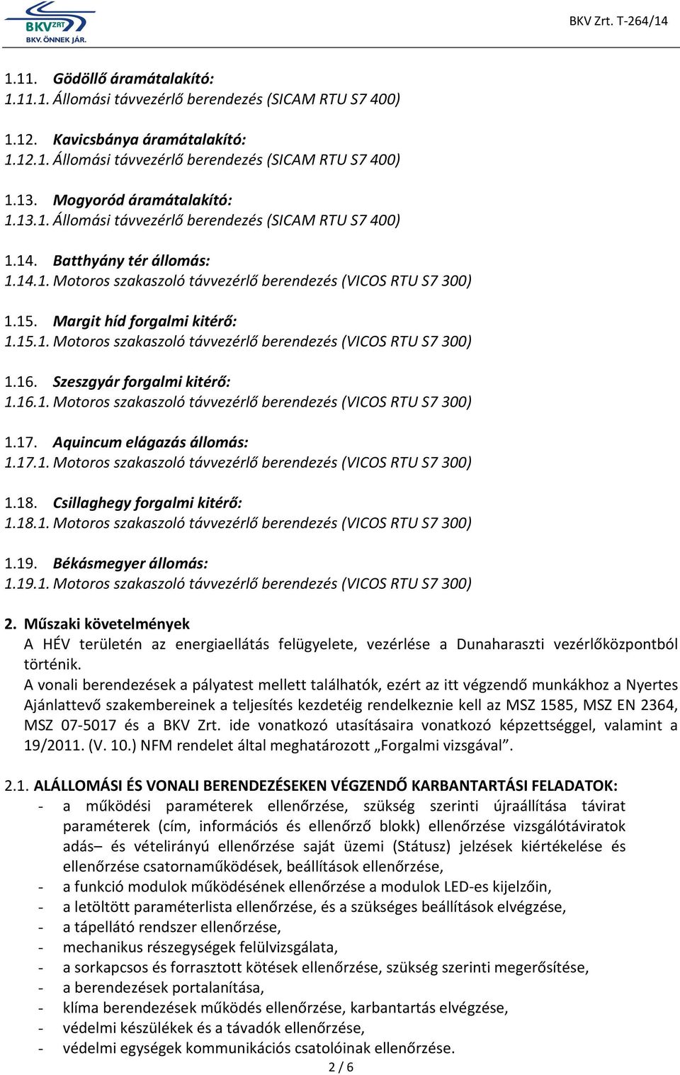 Margit híd forgalmi kitérő: 1.15.1. Motoros szakaszoló távvezérlő berendezés (VICOS RTU S7 300) 1.16. Szeszgyár forgalmi kitérő: 1.16.1. Motoros szakaszoló távvezérlő berendezés (VICOS RTU S7 300) 1.17.