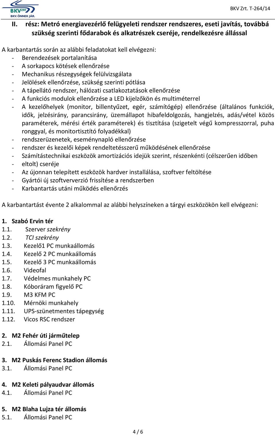 rendszer, hálózati csatlakoztatások ellenőrzése - A funkciós modulok ellenőrzése a LED kijelzőkön és multiméterrel - A kezelőhelyek (monitor, billentyűzet, egér, számítógép) ellenőrzése (általános