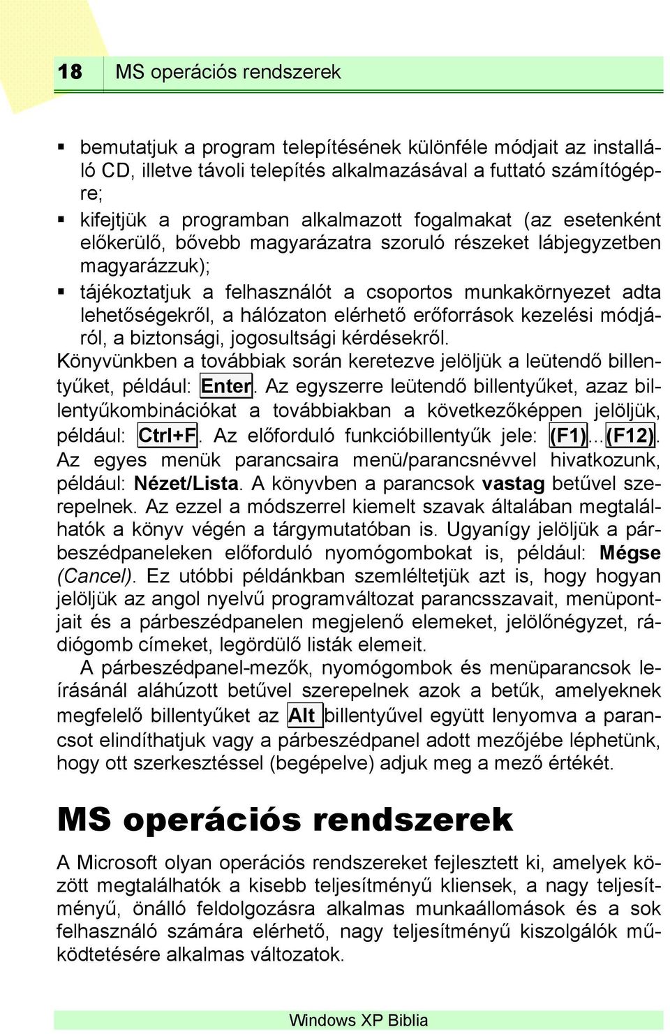 erőforrások kezelési módjáról, a biztonsági, jogosultsági kérdésekről. Könyvünkben a továbbiak során keretezve jelöljük a leütendő billentyűket, például: Enter.