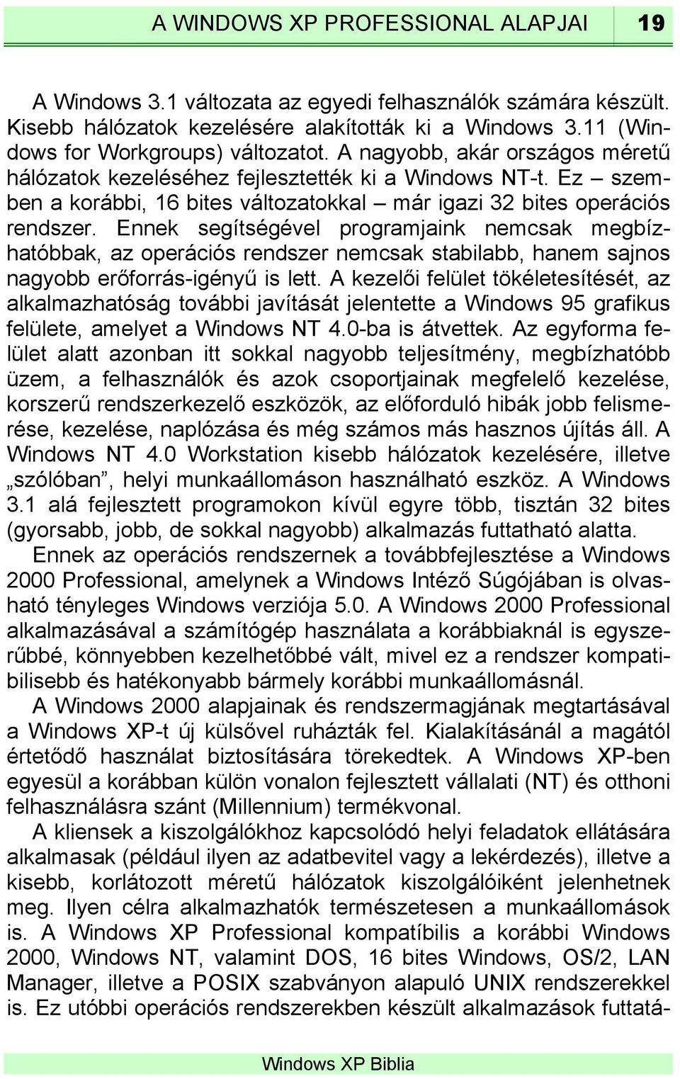 Ennek segítségével programjaink nemcsak megbízhatóbbak, az operációs rendszer nemcsak stabilabb, hanem sajnos nagyobb erőforrás-igényű is lett.