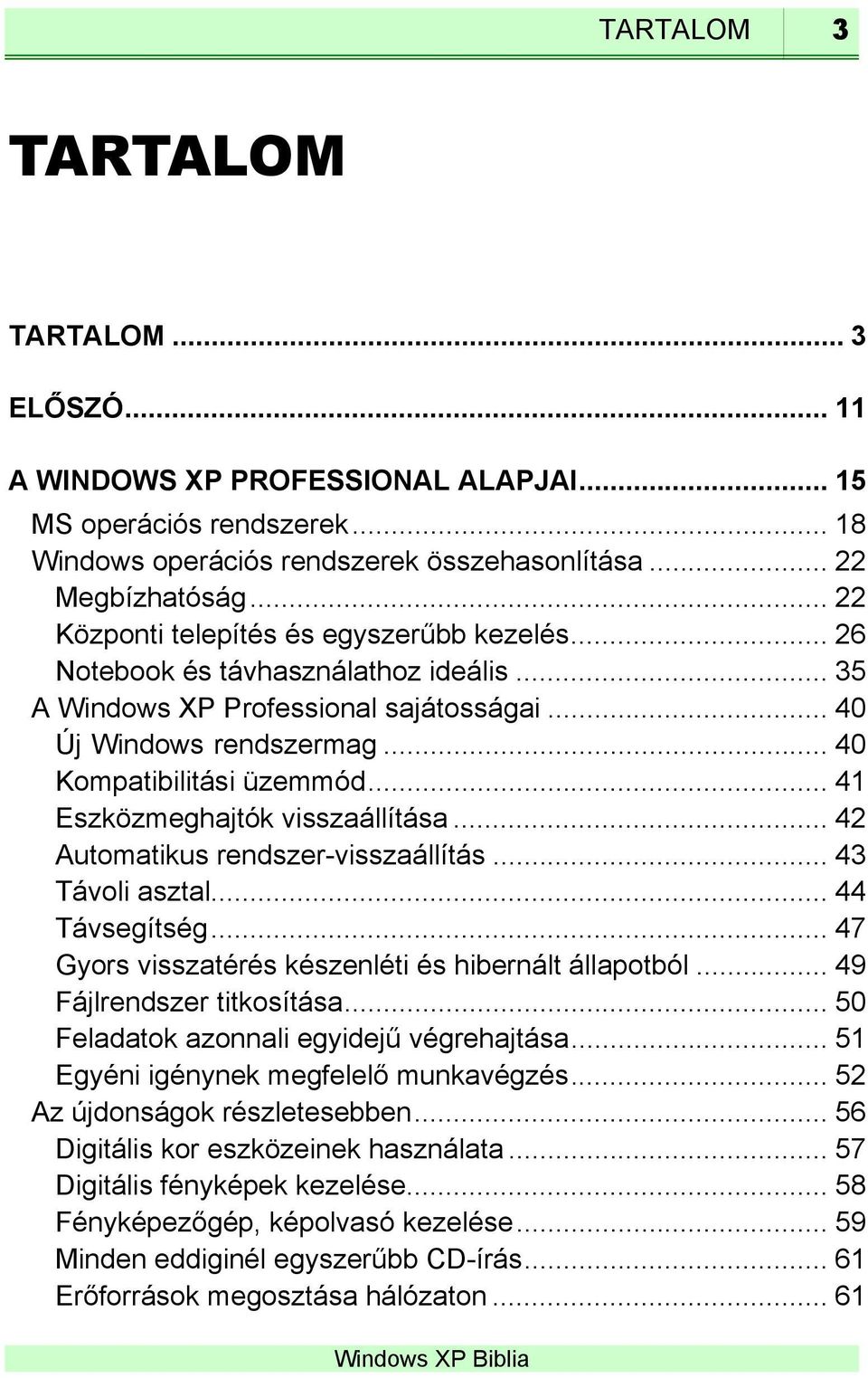 .. 41 Eszközmeghajtók visszaállítása... 42 Automatikus rendszer-visszaállítás... 43 Távoli asztal... 44 Távsegítség... 47 Gyors visszatérés készenléti és hibernált állapotból.