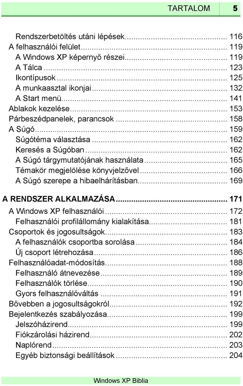 .. 165 Témakör megjelölése könyvjelzővel... 166 A Súgó szerepe a hibaelhárításban... 169 A RENDSZER ALKALMAZÁSA... 171 A XP felhasználói... 172 Felhasználói profilállomány kialakítása.